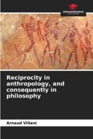 Reciprocity in Anthropology, and Consequently in Philosophy