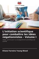 L'initiation Scientifique Pour Combattre Les Idées Négationnistes - Volume I