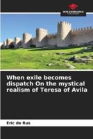 When Exile Becomes Dispatch On the Mystical Realism of Teresa of Avila