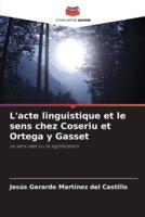 L'acte Linguistique Et Le Sens Chez Coseriu Et Ortega Y Gasset