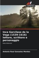 Inca Garcilaso De La Vega (1539-1616) Lettore, Scrittore E Personaggio