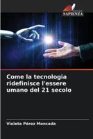 Come La Tecnologia Ridefinisce L'essere Umano Del 21 Secolo