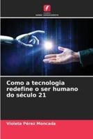 Como a Tecnologia Redefine O Ser Humano Do Século 21