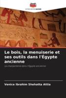 Le Bois, La Menuiserie Et Ses Outils Dans l'Égypte Ancienne