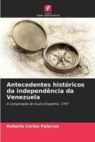 Antecedentes Históricos Da Independência Da Venezuela