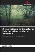 A New Utopia to Transform This Decadent Society. Volume I