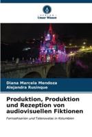 Produktion, Produktion Und Rezeption Von Audiovisuellen Fiktionen