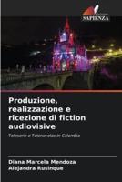 Produzione, Realizzazione E Ricezione Di Fiction Audiovisive
