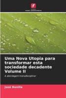 Uma Nova Utopia Para Transformar Esta Sociedade Decadente Volume II