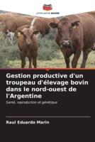 Gestion Productive D'un Troupeau D'élevage Bovin Dans Le Nord-Ouest De l'Argentine