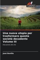 Una Nuova Utopia Per Trasformare Questa Società Decadente Volume III