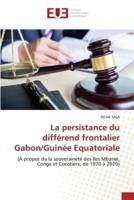 La Persistance Du Différend Frontalier Gabon/Guinée Equatoriale