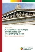 A Legitimidade Da Mutaçao Constitucional Por Interpretaçao Judicial