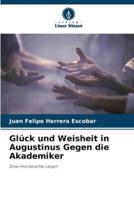 Glück Und Weisheit in Augustinus Gegen Die Akademiker