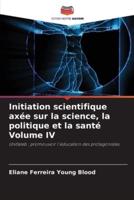 Initiation Scientifique Axée Sur La Science, La Politique Et La Santé Volume IV