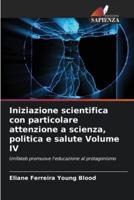 Iniziazione Scientifica Con Particolare Attenzione a Scienza, Politica E Salute Volume IV
