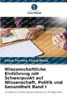 Wissenschaftliche Einführung Mit Schwerpunkt Auf Wissenschaft, Politik Und Gesundheit Band I