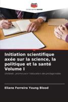 Initiation Scientifique Axée Sur La Science, La Politique Et La Santé Volume I