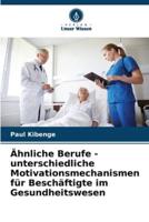 Ähnliche Berufe - Unterschiedliche Motivationsmechanismen Für Beschäftigte Im Gesundheitswesen