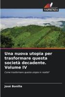 Una Nuova Utopia Per Trasformare Questa Società Decadente. Volume IV