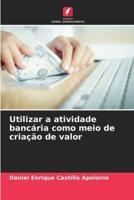 Utilizar a Atividade Bancária Como Meio De Criação De Valor