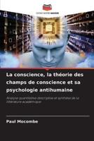 La Conscience, La Théorie Des Champs De Conscience Et Sa Psychologie Antihumaine