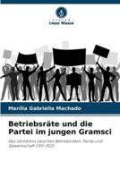 Betriebsräte Und Die Partei Im Jungen Gramsci