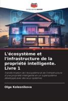 L'écosystème Et L'infrastructure De La Propriété Intelligente. Livre 1