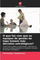 O Que Faz Com Que as Equipas De Gestão De Topo Tomem Más Decisões Estratégicas?