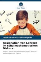 Resignation Von Lehrern Im Schulmathematischen Diskurs