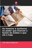 Os Homens E Mulheres No Poder Que Fizeram E Fazem Do Gabão O Que Ele É Hoje