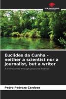 Euclides Da Cunha - Neither a Scientist nor a Journalist, but a Writer