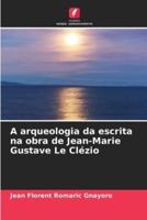 A Arqueologia Da Escrita Na Obra De Jean-Marie Gustave Le Clézio