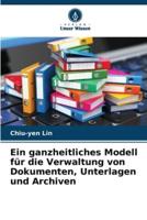 Ein Ganzheitliches Modell Für Die Verwaltung Von Dokumenten, Unterlagen Und Archiven