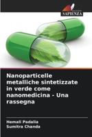 Nanoparticelle Metalliche Sintetizzate in Verde Come Nanomedicina - Una Rassegna