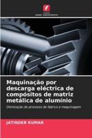 Maquinação Por Descarga Eléctrica De Compósitos De Matriz Metálica De Alumínio