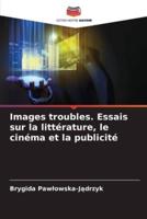 Images Troubles. Essais Sur La Littérature, Le Cinéma Et La Publicité