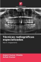 Técnicas Radiográficas Especializadas