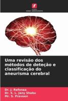 Uma Revisão Dos Métodos De Deteção E Classificação Do Aneurisma Cerebral