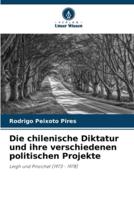 Die Chilenische Diktatur Und Ihre Verschiedenen Politischen Projekte