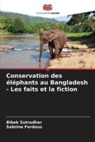 Conservation Des Éléphants Au Bangladesh - Les Faits Et La Fiction