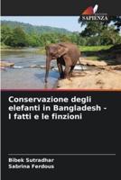 Conservazione Degli Elefanti in Bangladesh - I Fatti E Le Finzioni