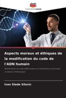 Aspects Moraux Et Éthiques De La Modification Du Code De l'ADN Humain