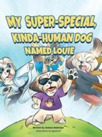 My Super-Special, Kinda-Human Dog Named Louie