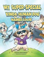 My Super-Special, Kinda-Human Dog Named Louie