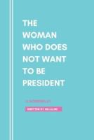 The Woman Who Does Not Want To Be President: A Screenplay