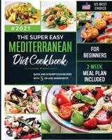 The Super Easy Mediterranean Diet Cookbook for Beginners: Quick and Scrumptious Recipes with 5 or Less Ingredients