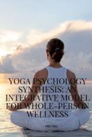 Yoga Psychology Synthesis An Integrative Model for Whole-Person Wellness