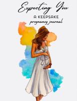 Expecting You A Keepsake Pregnancy Journal: Pregnancy Diary and Memory Book for Mom and Baby   Pregnancy Journal Logbook