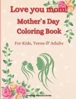 Love You Mom! Mother`s Day Coloring Book for Kids, Teens & Adults